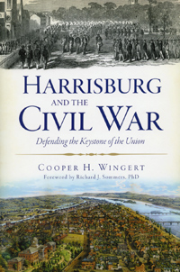 Harrisburg and the Civil War: Defending the Keystone of the Union